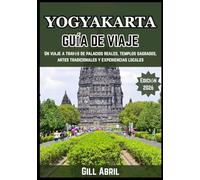 YOGYAKARTA GUÍA DE VIAJE 2026: Del amanecer en Borobudur a las noches de comida callejera: un viaje por palacios reales, templos sagrados, artes tradicionales y experiencias locales