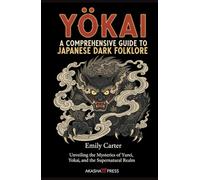 Yōkai: A Comprehensive Guide to Japanese Dark Folklore: Unveiling the Mysteries of Yurei, Yokai, and the Supernatural Realm
