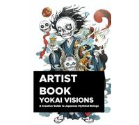 Yokai Visions: A Creative Guide to Japanese Mythical Beings: 130 Pages of Enchanting Illustrations to Inspire Artists and Storytellers