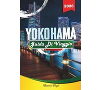 YOKOHAMA GUIDA DI VIAGGIO 2026: Découvrez des joyaux cachés, des monuments historiques, des conseils de voyage et des expériences de vacances inoubliables