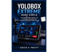 YoloBox Extreme Made Simple: Your Complete Guide to Multicam 4K Live Streaming, Recording, and Professional Broadcasts Without a Studio