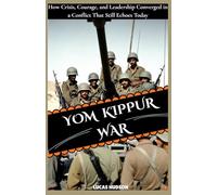 Yom Kippur War: How Crisis, Courage, and Leadership Converged in a Conflict That Still Echoes Today