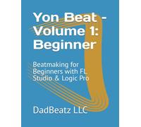 Yon Beat - Volume 1: Beginner: Beatmaking for Beginners with FL Studio & Logic Pro
