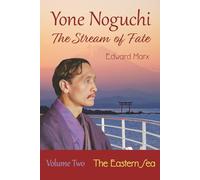 Yone Noguchi: The Stream of Fate Volume Two The Eastern Sea