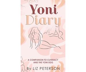Yoni Diary: A Companion To Cliteracy And The Yoni Egg