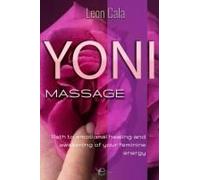 Yoni Massage: Path To Emotional Healing And Awakening Of Your Feminine Energy (Sexual Intelligence, Pleasure, Sexuality, Massages, Conscious Sexuality And Tantric Massage)