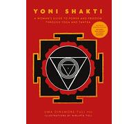 Yoni Shakti: A Woman's Guide to Power and Freedom Through Yoga and Tantra