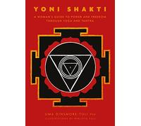 Yoni Shakti: A Woman's Guide to Power and Freedom Through Yoga and Tantra