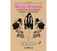 Yoni Steam. Un rituel féminin ancestral: Prendre soin de son utérus grâce aux plantes et au bain de vapeur