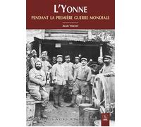 Alain Vincent – L'Yonne pendant la Première Guerre mondiale – Essai – Broché