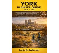 York Planner Guide 2026-2027: Hidden Gems, Walking Itineraries, Seasonal Travel Tips, Insider Maps, Historic Routes, Cultural Highlights and Weekend ... Exploration in England’s Historic City