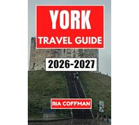 York Travel Guide 2026-2027: Discover Medieval Streets, Historic Treasures, and Local Culture in England's Walled City