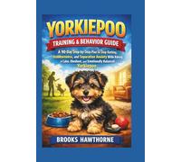 YORKIEPOO TRAINING & BEHAVIOR GUIDE: A 90-Day Step-by-Step Plan to Stop Barking, Stubbornness, and Separation Anxiety While Raising a Calm, Obedient, and Emotionally Balanced Yorkiepoo