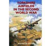 Yorkshire Airfields in the Second World War, British Airfields of World War II Patrick Otter (Auteur)