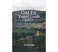 Yorkshire Dales Travel Guide 2025: A Native Guide for First-Time Travelers Seeking Connection Through Hidden Villages, Quiet Paths, and England’s Living Soul