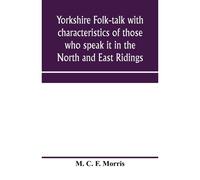Yorkshire Folk-Talk With Characteristics Of Those Who Speak It In The North And East Ridings