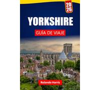 YORKSHIRE GUÍA DE VIAJE 2026: Descubre las principales atracciones, sitios históricos, gastronomía local y los puntos culturales destacados del norte de Inglaterra