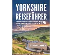 Yorkshire Reiseführer 2025: Der einzige Reiseführer, den Sie für Attraktionen, Aufenthalte und lokale Geheimnisse brauchen