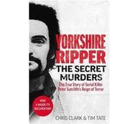 Yorkshire Ripper The Secret Murders by Chris Clark & Tim Tate Chris Clark & Tim Tate (Auteur)