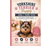Yorkshire Terrier Puppy Journal & Training Tracker: Puppy Log Book for Tracking Growth, Feeding, Sleep, Potty Training, Socialization, Vet Visits, Health Records, Milestones and Daily Memories