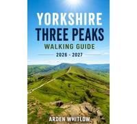YORKSHIRE THREE PEAKS WALKING GUIDE 2026 - 2027: Trail Guidance, Scenic Landscapes, Peak Highlights, and Practical Tips for England's Famous Three Peaks Challenge