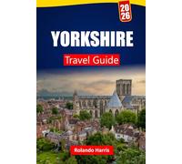 YORKSHIRE TRAVEL GUIDE 2026: Explore Top Attractions, Historic Sites, Local Cuisine, and Cultural Highlights in Northern England