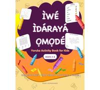 Yoruba Activity Book for Kids - Ìwé Ìdárayá Omodé (Learn Yoruba Language): A Fun and Engaging Way for Kids Ages 3 - 8 to Learn Yoruba at Home or ... Yoruba-English Workbook for Beginners