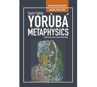 Yorùbá Metaphysics: Spirituality and Supernaturality