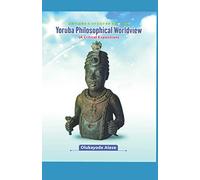 Yoruba Philosophical Worldview (A Critical Exposition)