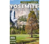 YOSEMITE GUÍA DE VIAJE 2026: Consejos locales, las mejores caminatas, recorridos panorámicos, gemas ocultas, aventuras familiares, alojamiento e itinerarios de temporada con consejos de expertos
