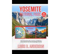 Yosemite National Park Hiking Guide 2025: Discover Breathtaking Hikes, Adventures, and Wilderness Across California’s Iconic Sierra Nevada Region in the USA