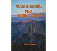 YOSEMITE NATIONAL PARK HIKING GUIDE: Explore the Best Trails, Waterfalls, and Scenic Adventures in California’s Wilderness Updated Edition 2025-2026