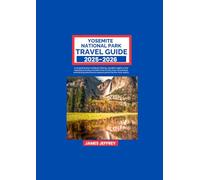 YOSEMITE NATIONAL PARK TRAVEL GUIDE 2025-2026: A comprehensive handbook Offering valuable insights on the best places to stay, the ideal times to visit, must-do activities, and exciting attractions