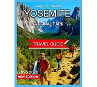 Yosemite National Park Travel Guide 2025/2026: Getting Around With Map & Images, Adventure, Activities Things to See and Do, All Levels Of ... & Day Trips, Itineraries,History And Culture.