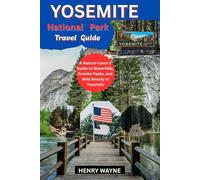 YOSEMITE NATIONAL PARK TRAVEL GUIDE 2025: "A Nature-Lover's Guide to Waterfall, Granite Peaks, and Wild Beauty in Yosemite"