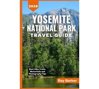 YOSEMITE NATIONAL PARK TRAVEL GUIDE 2026: A Complete Guide to Best Hikes, Scenic Waterfalls, Wildlife, Camping, Photography, and Unforgettable Adventures in California's Crown Jewel