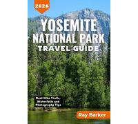 YOSEMITE NATIONAL PARK TRAVEL GUIDE 2026: A Complete Guide to Best Hikes, Scenic Waterfalls, Wildlife, Camping, Photography, and Unforgettable Adventures in California's Crown Jewel