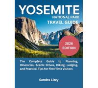 YOSEMITE NATIONAL PARK TRAVEL GUIDE: The Complete Guide to Planning, Itineraries, Scenic Drives, Hiking, Lodging, and Practical Tips for First-Time Visitors