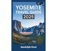 Yosemite Travel Guide 2025: A Trailblazer’s Handbook: Master the Art of Seeing Yosemite at Its Most Majestic