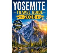 YOSEMITE TRAVEL GUIDE 2026: The Ultimate Guide to Yosemite National Park with Itineraries, Scenic Trails, Hidden Gems, Travel Tips, and Outdoor Adventures