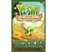 YOSHI AND THE MYSTERIOUS BOOK: DER OFFIZIELLE SPIELLEITFADEN Ein umfassender Fantasy-Abenteuerbegleiter mit Komplettlösungen, versteckten ... Schätzen und Charakterverbesserungen.