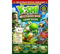 YOSHI AND THE MYSTERIOUS BOOK GAME GUIDE: Complete Walkthrough, Smiley Flower Locations, Hidden Discoveries, Creature Habitats, Boss Strategies, Controls, Exploration Tips & Secrets for Every Chapter