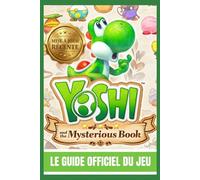 YOSHI AND THE MYSTERIOUS BOOK: LE GUIDE OFFICIEL DU JEU Une aventure fantastique épique à travers des royaumes oubliés, des légendes vivantes, des ... dangereuse bataille entre réalité et fiction.