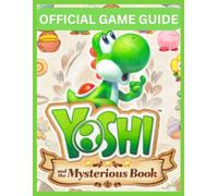 YOSHI AND THE MYSTERIOUS BOOK OFFICIAL GAME GUIDE: The ultimate companion every player needs to master the game from beginning to end.