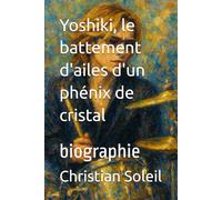 Yoshiki, le battement d'ailes d'un phénix de cristal: biographie