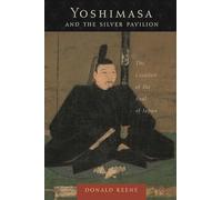 Yoshimasa and the Silver Pavilion: The Creation of the Soul of Japan