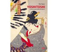 Yoshitoshi, le dernier grand maître de l'ukiyoe Eric Faure (Auteur)