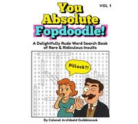 You Absolute Fopdoodle!: A Delightfully Rude Word Search Book of Rare & Ridiculous Insults - VOL 1 - 960+ Insults! 60+ Puzzles! Funny Large Print Puzzle Gift for Adults Men & Women