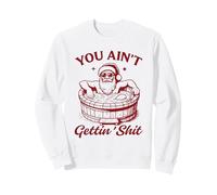 You Ain't Gettin SH- Père Noël hilarant Sweatshirt