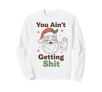 You Ain't Getting Shit Funny Santa Humor Sweatshirt